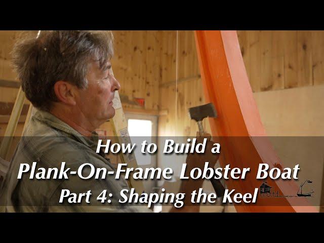 How to Build a Wooden Boat — Plank-On-Frame Lobster Boat – Part 4: Shaping the Keel