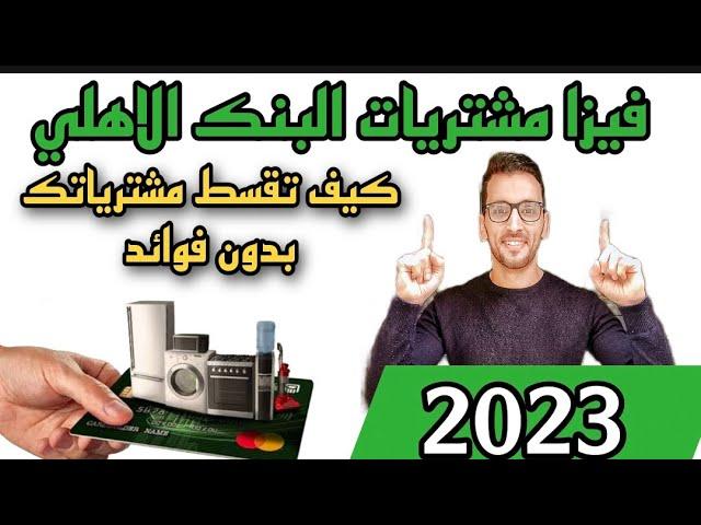 فيزا المشتريات من البنك الأهلي الطريقة السهلة لتقسيط مشترياتك بدون فوائد 2023