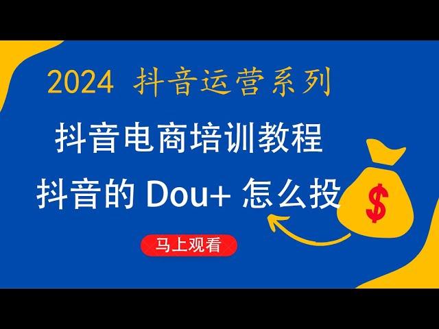 2024 抖音运营系列 抖音电商培训教程 抖音的Dou+怎么投