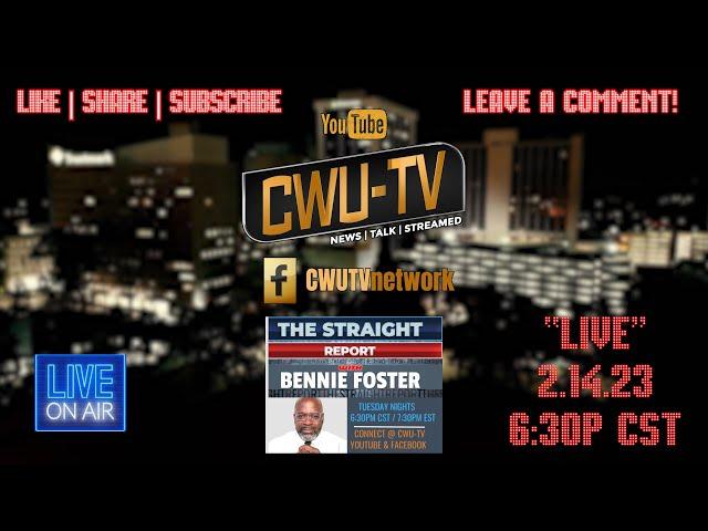 CWU-TV | THE STRAIGHT REPORT: E2 | W\BENNIE FOSTER | PIPELINE TO PRISON| @ 630P CST | 2.14.23 | LIVE