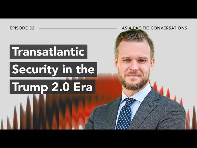 Asia Pacific Conversations: Transatlantic Security in the Trump 2.0 Era