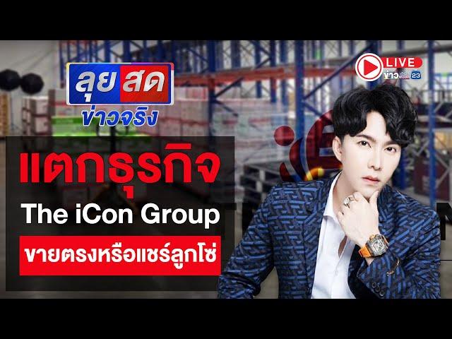  Live | ลุยสด ข่าวจริง | แตกธุรกิจ  The iCon Group ขายตรงหรือแชร์ลูกโซ่ | 15 ต.ค.67