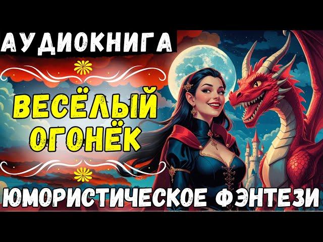 ВЕСЁЛЫЙ ОГОНЁК / ЮМОРИСТИЧЕСКОЕ ФЭНТЕЗИ / СЛУШАТЬ АУДИОКНИГУ ПОЛНОСТЬЮ