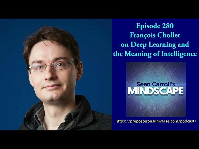 Mindscape 280 | François Chollet on Deep Learning and the Meaning of Intelligence