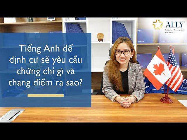 [ĐỊNH CƯ CANADA] Tiếng Anh để định cư sẽ yêu cầu chứng chỉ gì và thang điểm ra sao?