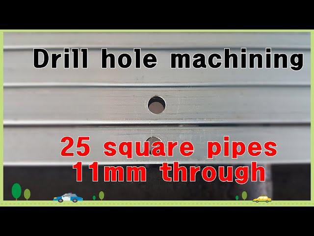 Drill hole machining. 25 square pipes 11mm through.