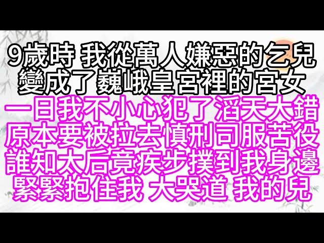 9歲時，我從萬人嫌惡的乞兒，變成了巍峨皇宮裡的宮女，一日，我不小心犯了滔天大錯，原本要被拉去慎刑司服苦役，誰知，太后竟疾步撲到我身邊，緊緊抱住我，大哭道，我的兒【幸福人生】#為人處世#生活經驗#情感