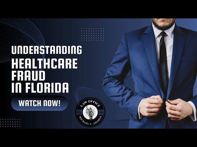 Understanding Healthcare Fraud in Florida  by Attorney Michael C. George, Esq.