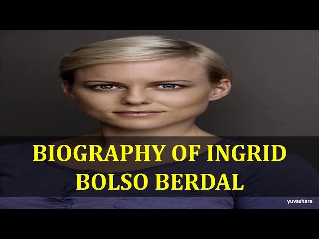 BIOGRAPHY OF INGRID BOLSO BERDAL