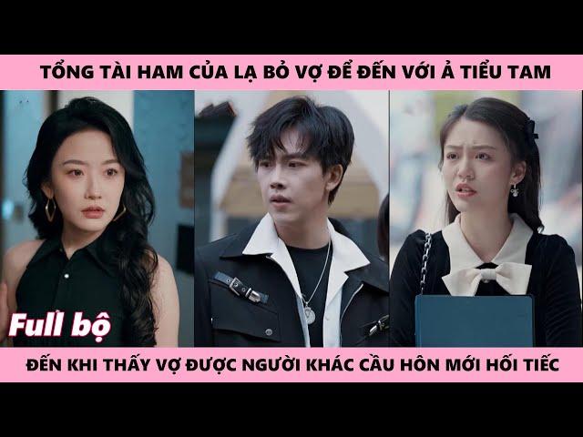 Tổng Tài Khóc Hối Hận Vì Để Mất Đi Người Yêu Mình Thật Lòng Chỉ Vì Ham Của Lạ Mà Đến Với Tiểu Tam