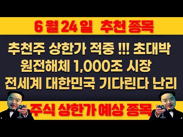 6월24일 화요일 추천종목 - 추천주 상한가 적중 , 원전해체 , 초대박 나온다 주가 100배 상승 유력 !!! , 전재산 몰빵쳐야 할 종목 쓸어모아라