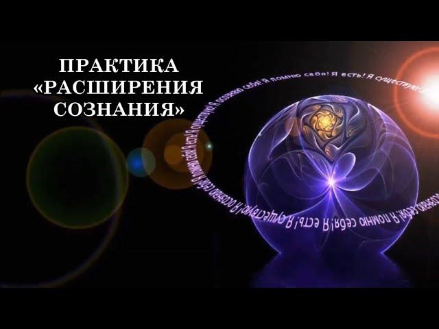 ПРАКТИКА «РАСШИРЕНИЯ СОЗНАНИЯ». ПРАКТИКА «ПРЕОБРАЖЕНИЯ ПРОСТРАНСТВА»