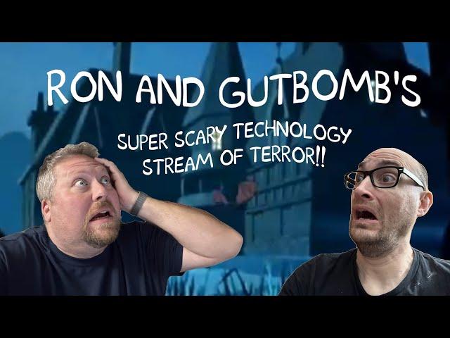 RON AND GUTBOMB'S SUPER SCARY TECHNOLOGY STREAM OF TERROR!!