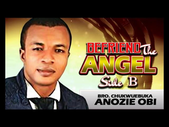 Bro. Chukwuebuka Anozie Obi - Befriend The Angel B - Latest 2017 Gospel Message