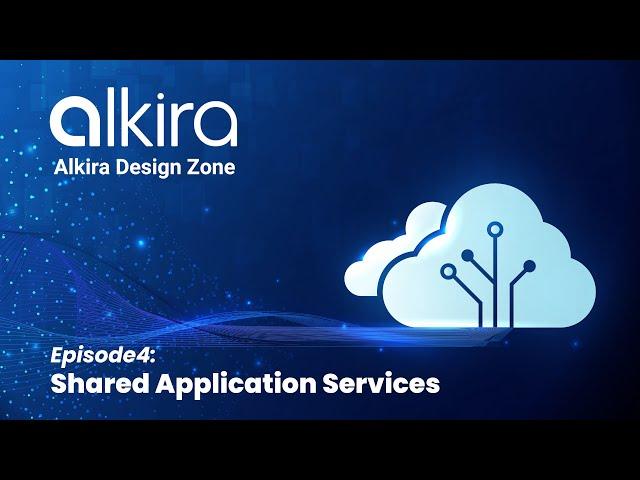 Alkira Design Zone - Episode 4: Shared Application Services