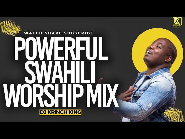 BEST SWAHILI WORSHIP MIX OF ALL TIME | 2+ HOURS OF NONSTOP WORSHIP GOSPEL MIX | DJ KRINCH KING