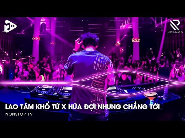 Lao Tâm Khổ Tứ Remix x Hứa Đợi Nhưng Chẳng Tới Remix - Trái Tim Đã Mang Tổn Thương Remix 2024