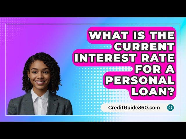 What Is The Current Interest Rate For A Personal Loan? - CreditGuide360.com