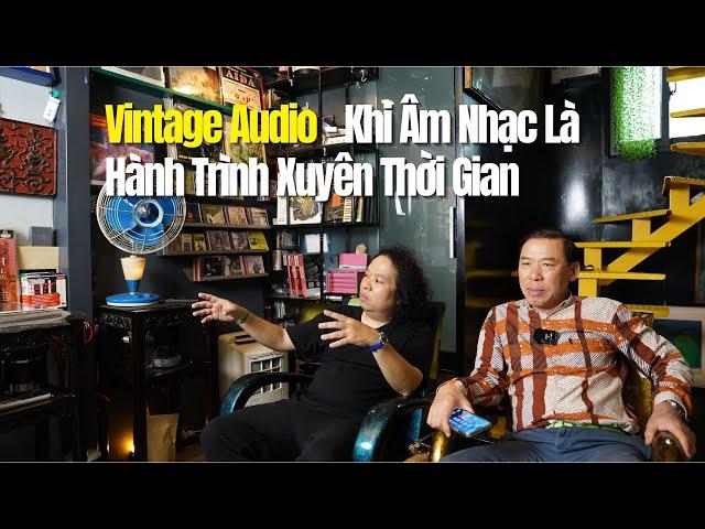 |HÀNH TRÌNH ÂM THANH| Bước Vào Thế Giới Âm Thanh Xưa – Trải Nghiệm Của Người Chơi Vintage Audio (P1)