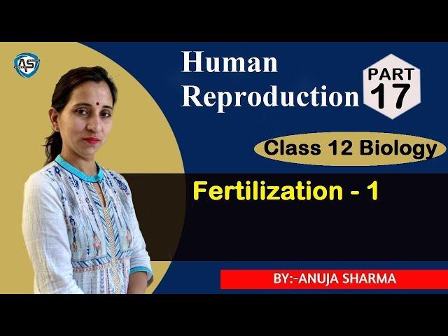 HUMAN REPRODUCTION - FERTILIZATION (PART-1)