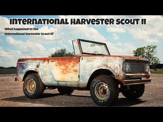 What happened to the International Harvester Scout II?