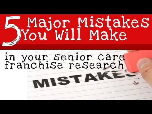 5 Major Mistakes Senior Care Franchise Research