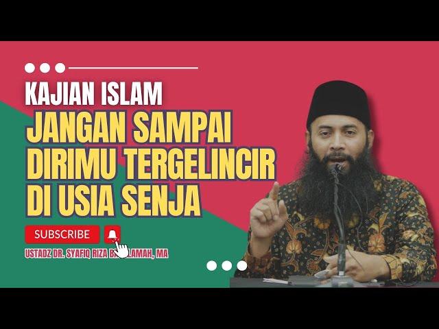 Jangan Sampai Tergelincir Di Usia Senja - Ustadz Dr. Syafiq Riza Basalamah, M.A