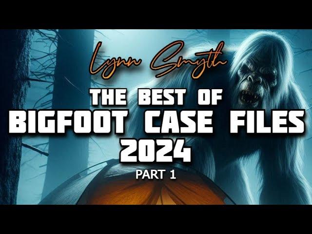 THE BEST OF BIGFOOT CASE FILES 2024   Part 1