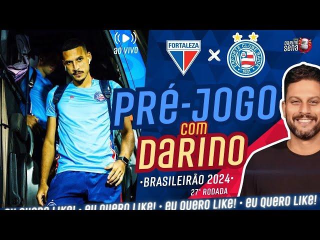  AO VIVO FORTALEZA X BAHIA | 27ª RODADA | CAMPEONATO BRASILEIRO 2024 [PRÉ-JOGO COM DARINO]