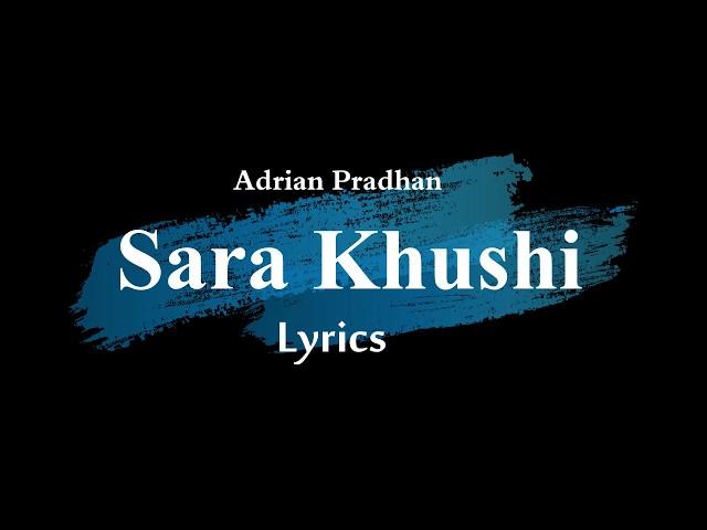 Sara Khushi Lyrics By Adrian Pradhan - Nepali Song