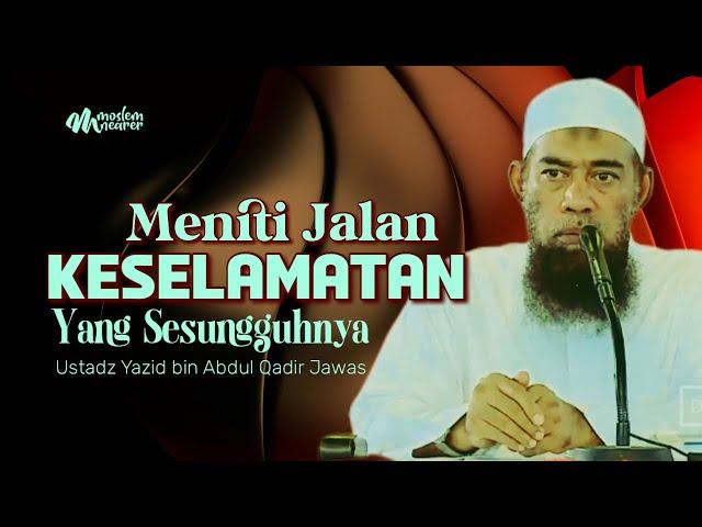 MENITI JALAN KESELAMATAN YANG SESUNGGUHNYA - Ustadz Yazid bin Abdul Qadir Jawas