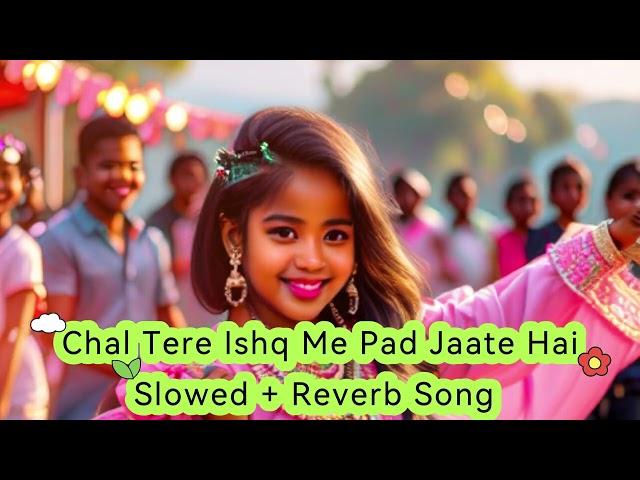 Chal Tere Ishq Me Pad Jaate Hai Slowed + Reverb @starsgalleryofficial