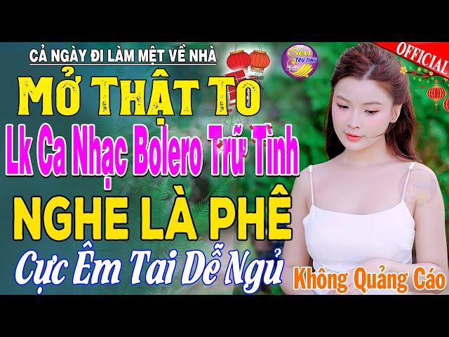 LK Nhạc Trữ Tình Bolero KHÔNG QUẢNG CÁO Cả Xóm Phê -TUYỆT PHẨM Bolero Sến Xưa Ngọt Ngào TOÀN BÀI HAY