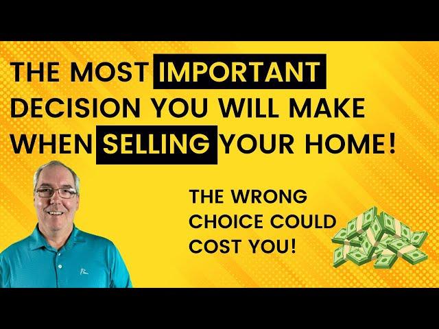 The Most Important Decision You Will Make When Selling Your Home!