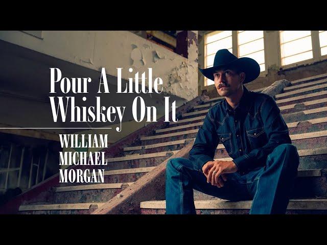 William Michael Morgan - Pour A Little Whiskey On It - Lyric Video