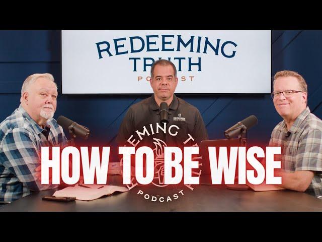 EP 130 | How Do I Grow in Wisdom? Follow Your Heart? | Redeeming Truth