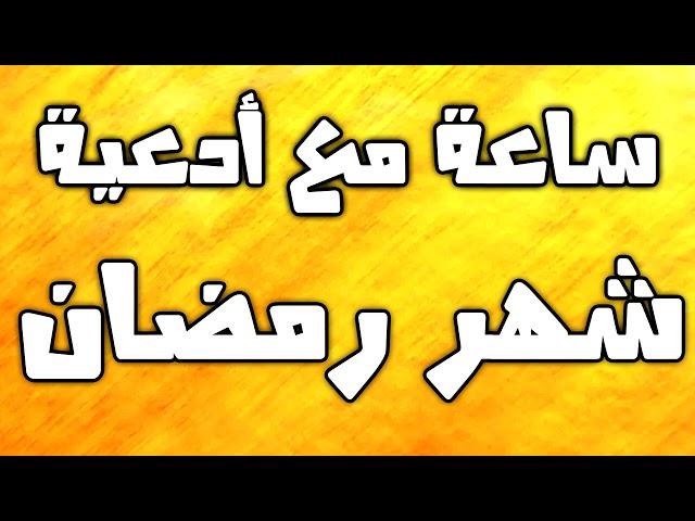 ساعة مع اجمل ادعية شهر رمضان - ادعية و اعمال واذكار شهر رمضان