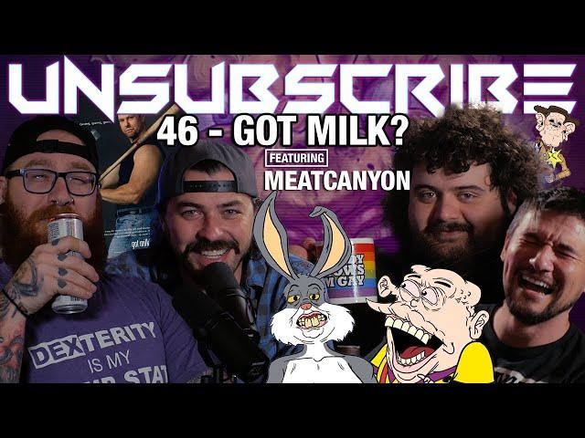 Got Milk? ft. Meat Canyon - Unsubscribe Podcast Ep 46