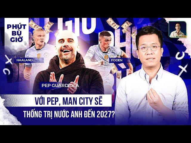 PHÚT BÙ GIỜ |PEP +3 NĂM, HAALAND 90% Ở LẠI, MAN CITY ĐÃ ĐỊNH XONG THẾ CUỘC PREMIER LEAGUE 3 NĂM TỚI