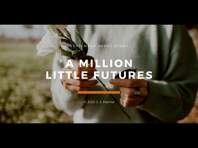 A Million Little Futures (A Short Story by J. J. Hanna)