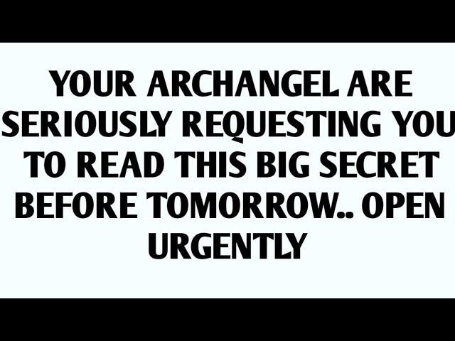 YOUR ARCHANGEL ARE SERIOUSLY REQUESTING YOU TO READ THIS BIG SECRET BEFORE TOMORROW.. OPEN URGENTLY