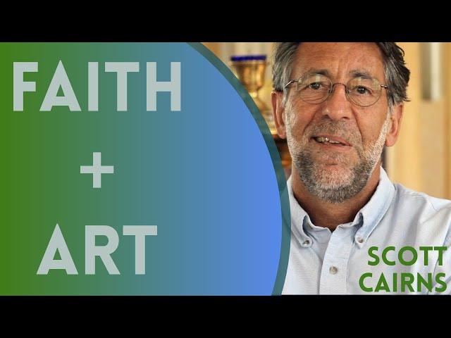 Faith + Art - Scott Cairns