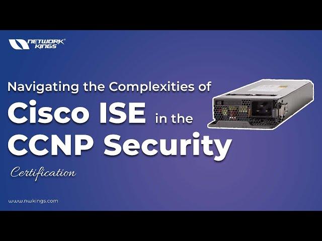 Navigating the Complexities of Cisco ISE in the CCNP Security Certification