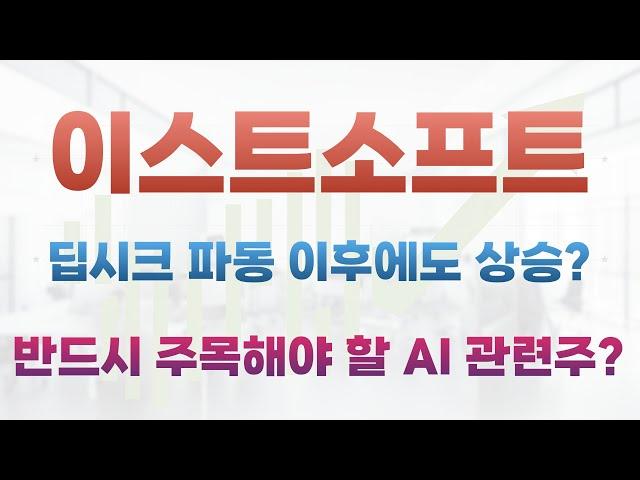 [이스트소프트 주가전망]딥시크 파동 그 이후에도 상승 가능할까?이스트소프트를 중심으로 반드시 주목해야 할 AI관련주는?