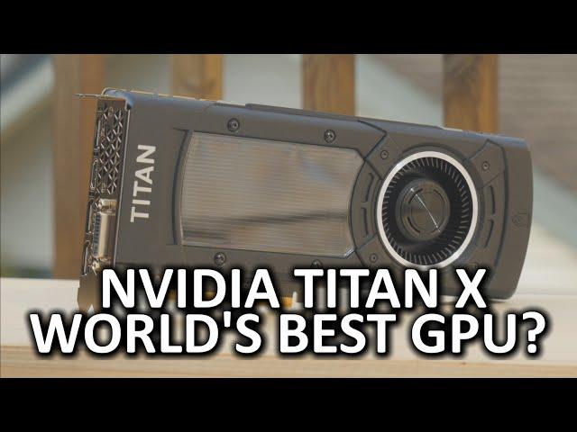 Nvidia GeForce GTX Titan X - The Best Video Card on the Market?