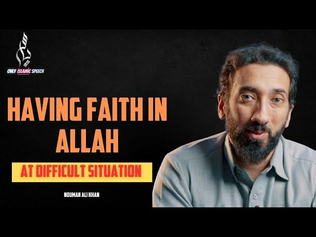 Having faith in Allah at difficult situation | Nouman Ali Khan