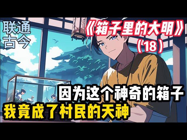 【箱子裏的大明-18】我家的箱子能和明末世界互聯，壹個雞蛋能讓整個村子吃三天，壹粒米就是壹鍋飯，太爽了~~~#小說 #二次元 #漫畫 #爽文