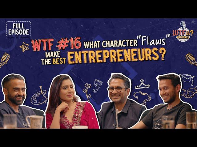 WTF Ep# 16 | What character "flaws" make the best entrepreneurs? Nikhil ft.Ritesh, Ghazal and Manish