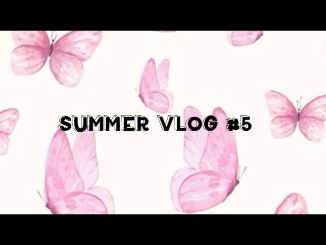 Summer Vlogs #5 ️