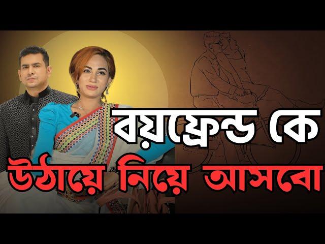 বয়ফ্রেন্ড কে উঠায়ে নিয়ে আসবো